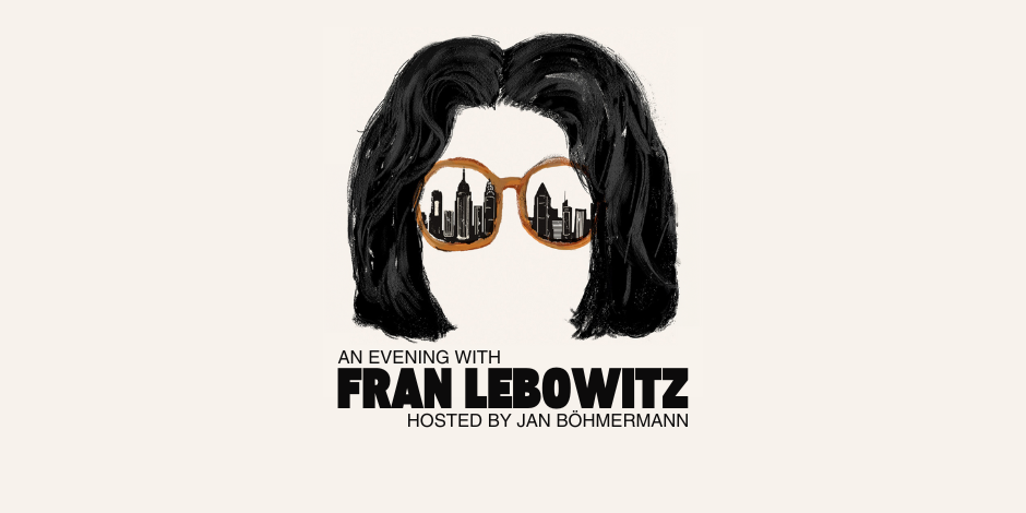 AN EVENING WITH FRAN LEBOWITZ