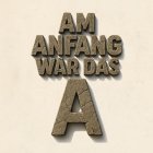 AM ANFANG WAR DAS A